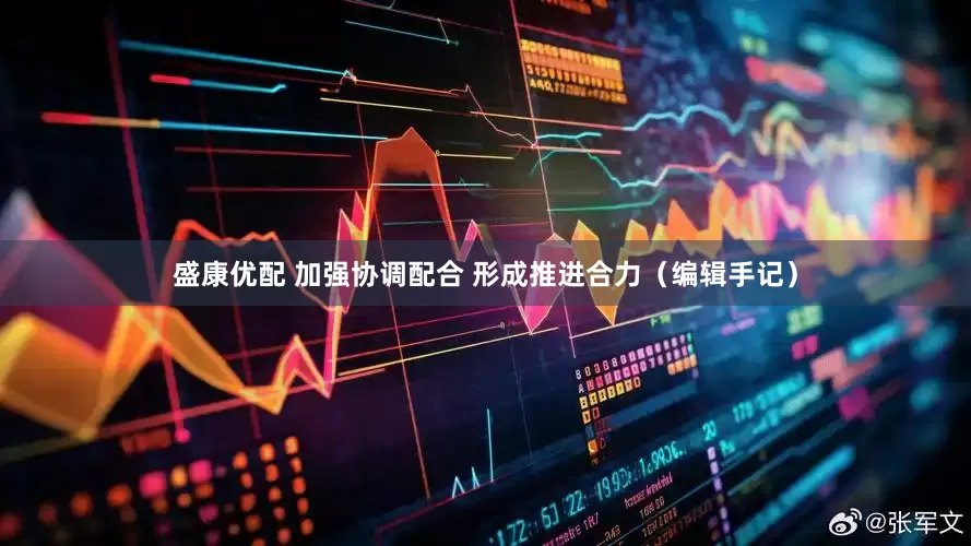 盛康优配 加强协调配合 形成推进合力（编辑手记）